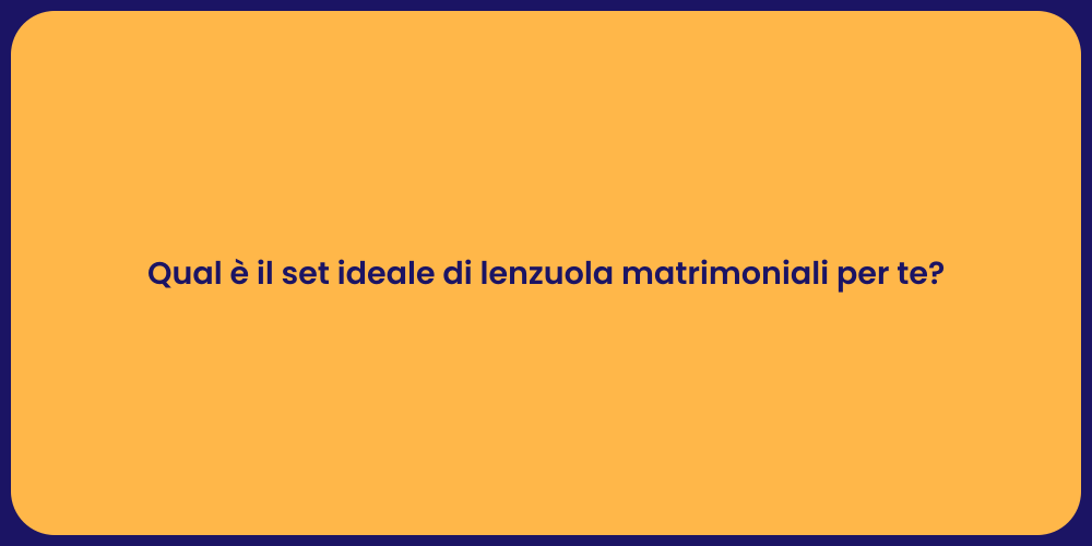 Qual è il set ideale di lenzuola matrimoniali per te?