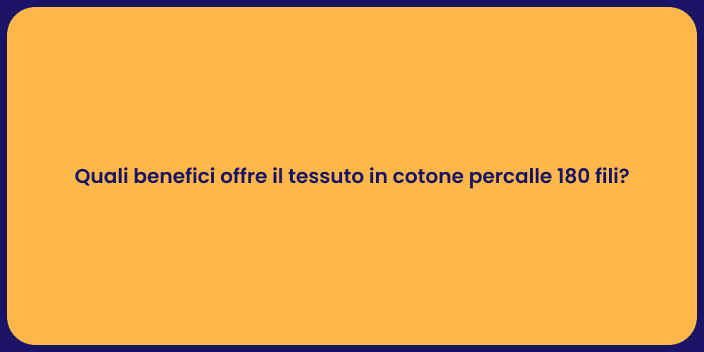 Quali benefici offre il tessuto in cotone percalle 180 fili?