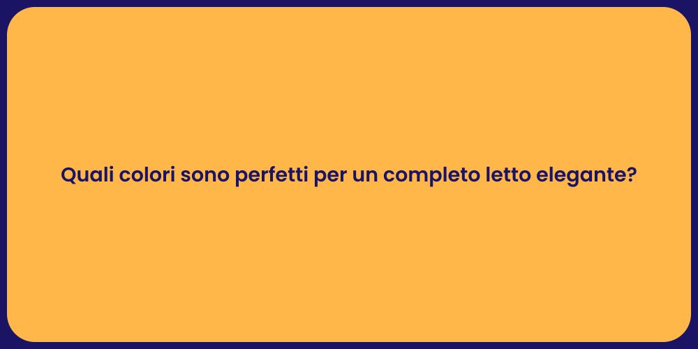 Quali colori sono perfetti per un completo letto elegante?