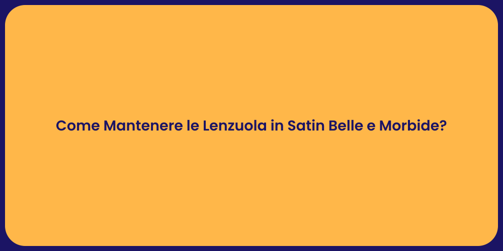 Come Mantenere le Lenzuola in Satin Belle e Morbide?