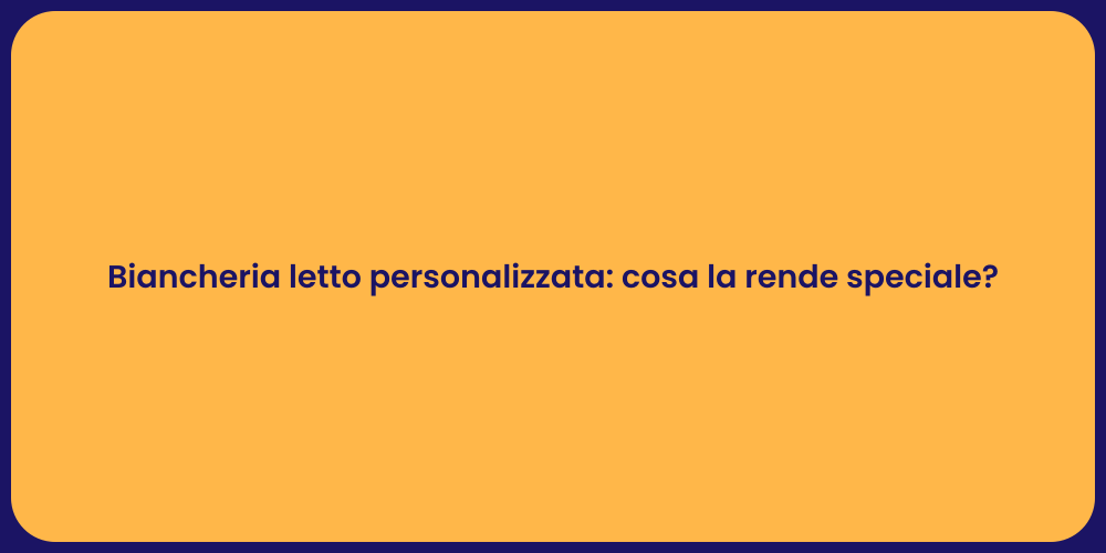 Biancheria letto personalizzata: cosa la rende speciale?