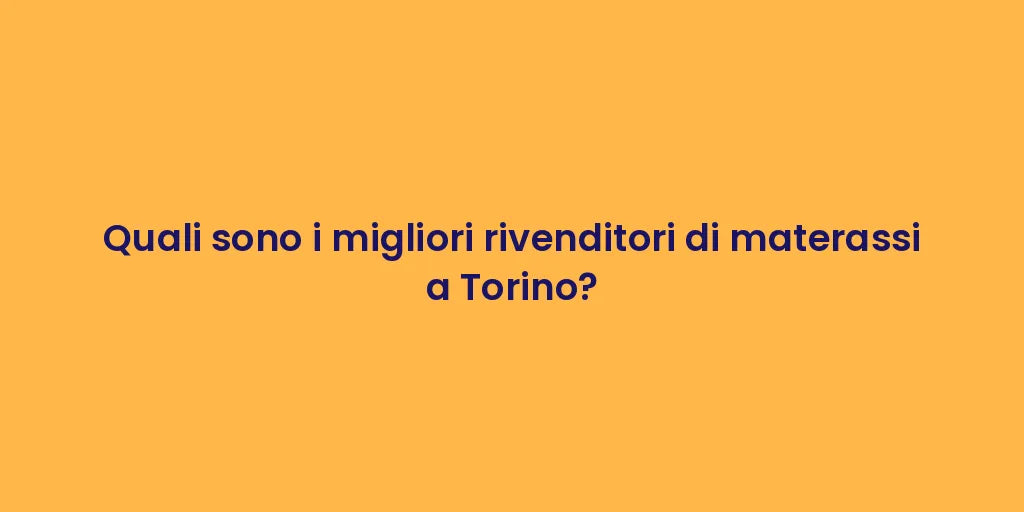 Quali sono i migliori rivenditori di materassi a Torino?