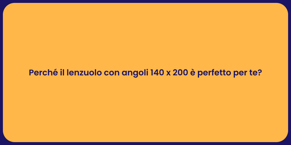 Perché il lenzuolo con angoli 140 x 200 è perfetto per te?