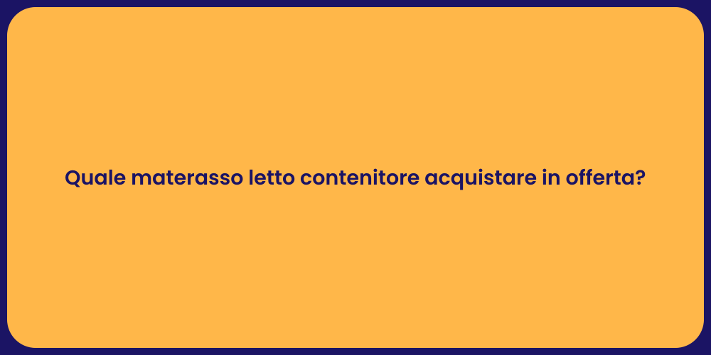 Quale materasso letto contenitore acquistare in offerta?