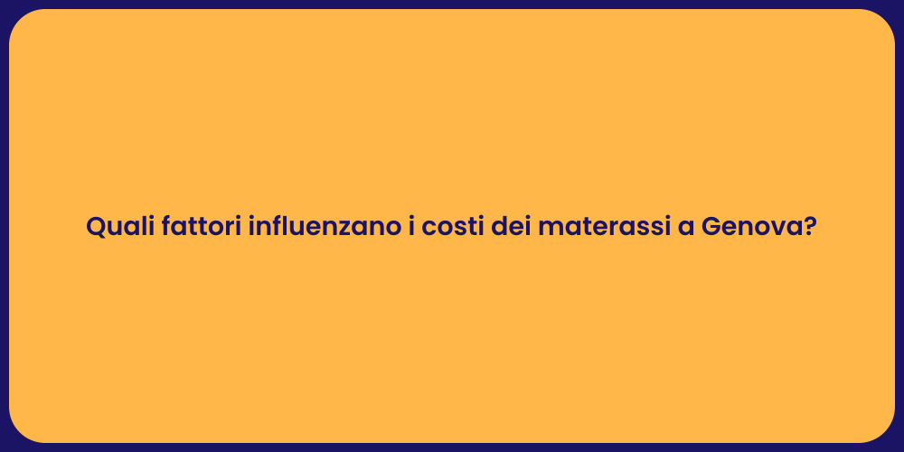 Quali fattori influenzano i costi dei materassi a Genova?