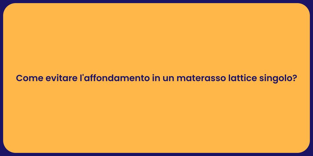 Come evitare l'affondamento in un materasso lattice singolo?