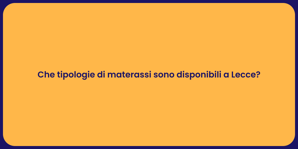 Che tipologie di materassi sono disponibili a Lecce?