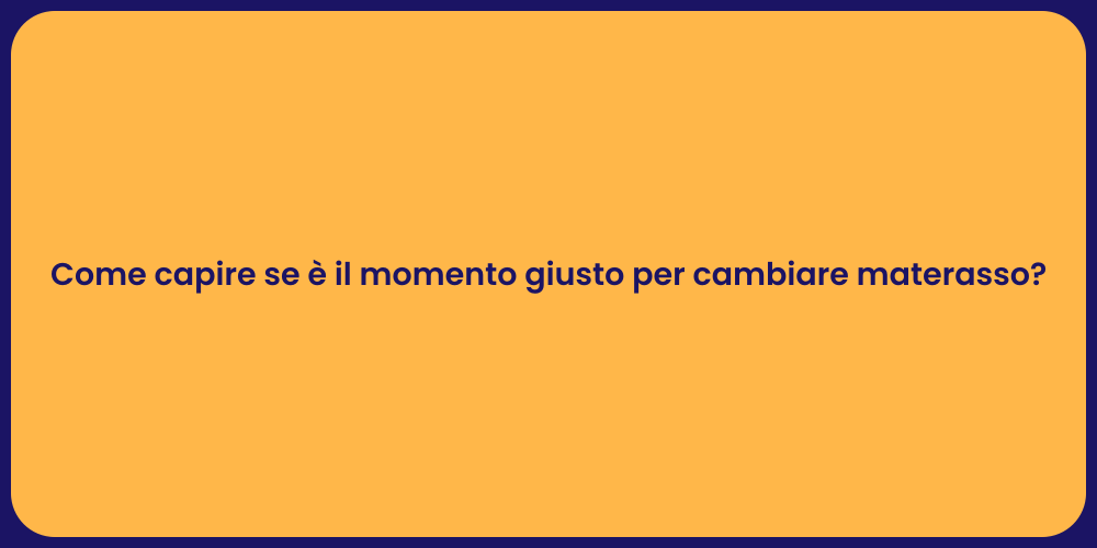 Come capire se è il momento giusto per cambiare materasso?