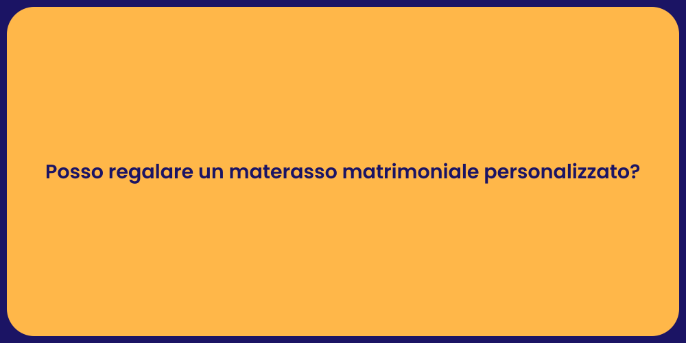 Posso regalare un materasso matrimoniale personalizzato?