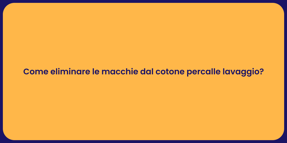 Come eliminare le macchie dal cotone percalle lavaggio?