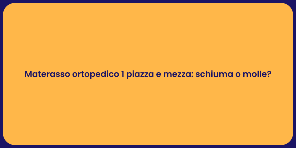 Materasso ortopedico 1 piazza e mezza: schiuma o molle?