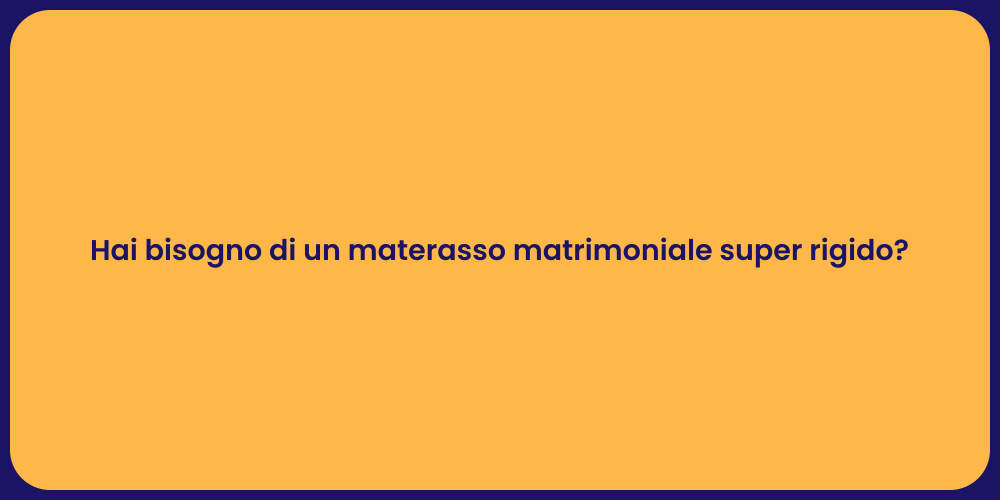 Hai bisogno di un materasso matrimoniale super rigido?