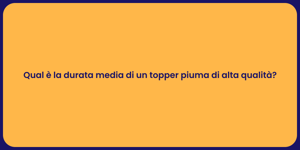 Qual è la durata media di un topper piuma di alta qualità?