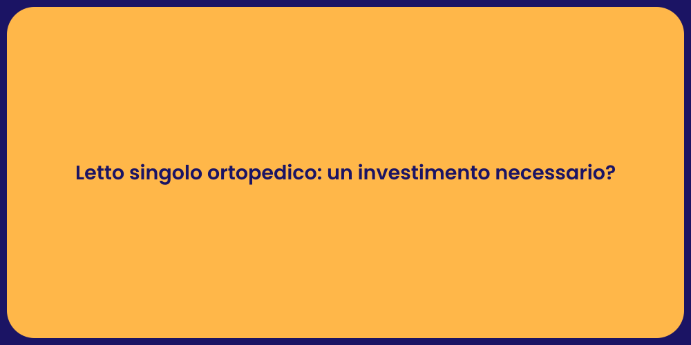 Letto singolo ortopedico: un investimento necessario?