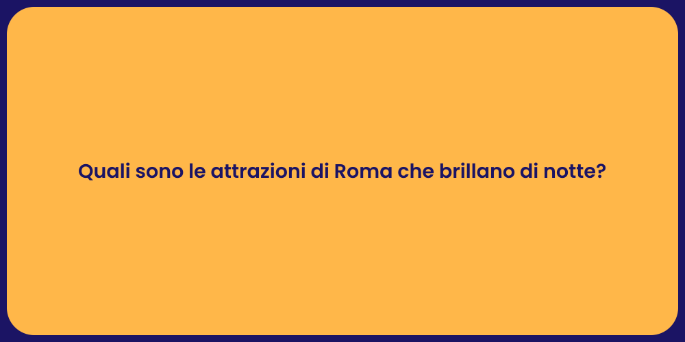 Quali sono le attrazioni di Roma che brillano di notte?