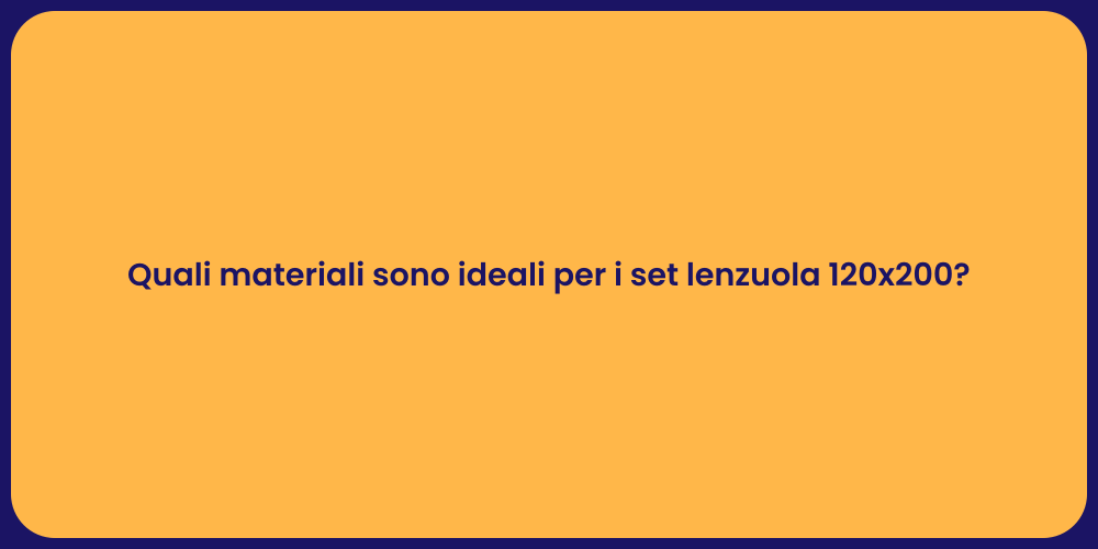 Quali materiali sono ideali per i set lenzuola 120x200?