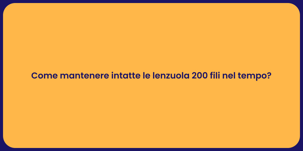 Come mantenere intatte le lenzuola 200 fili nel tempo?