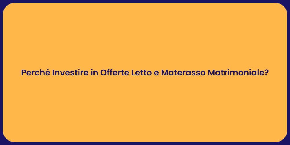 Perché Investire in Offerte Letto e Materasso Matrimoniale?