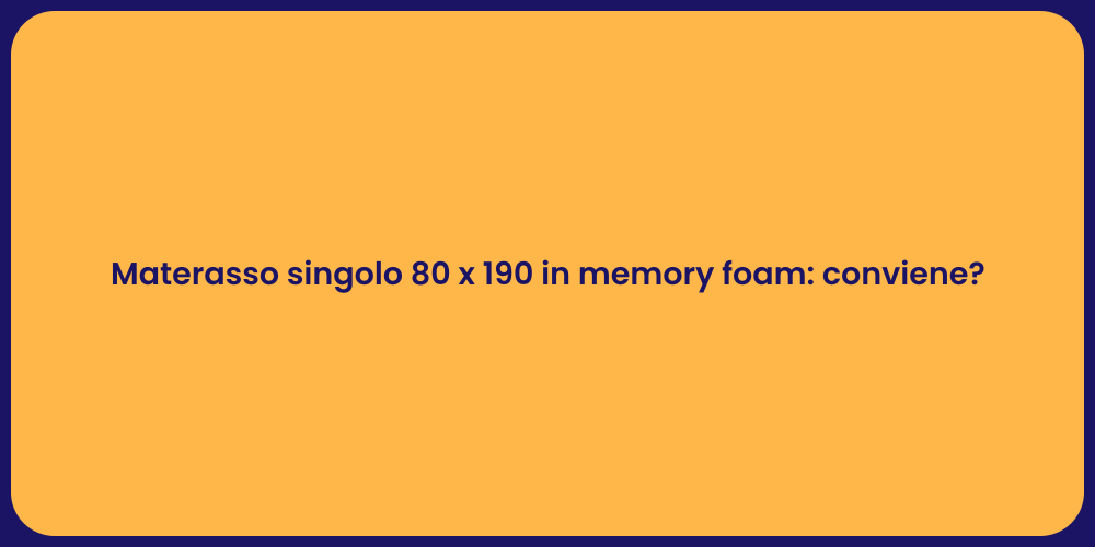 Materasso singolo 80 x 190 in memory foam: conviene?