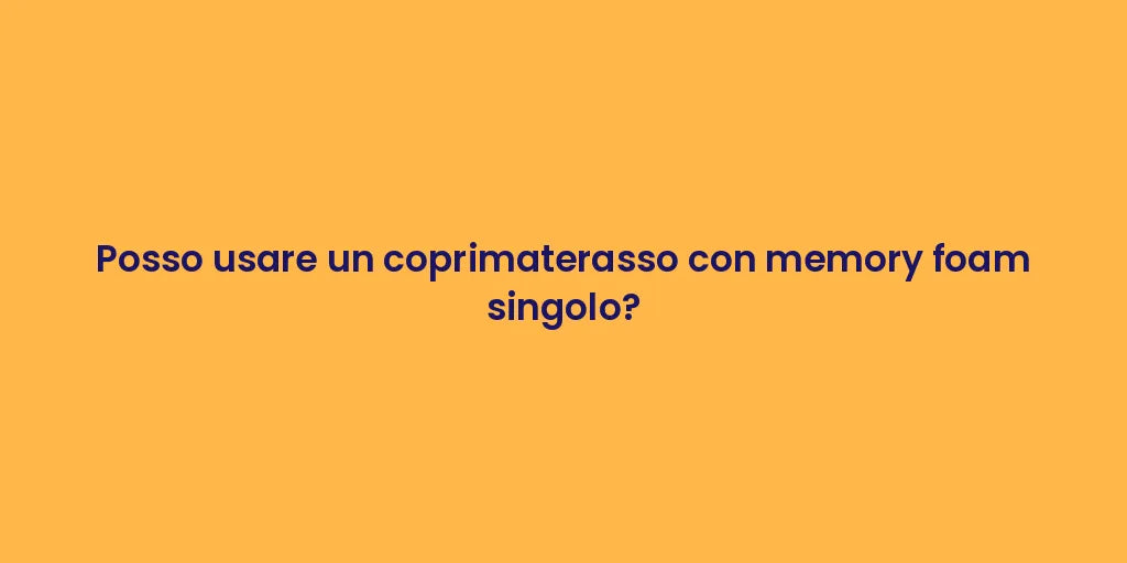 Posso usare un coprimaterasso con memory foam singolo?