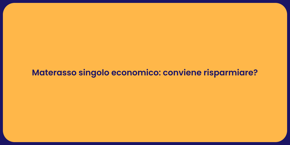 Materasso singolo economico: conviene risparmiare?