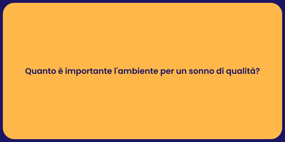 Quanto è importante l'ambiente per un sonno di qualità?