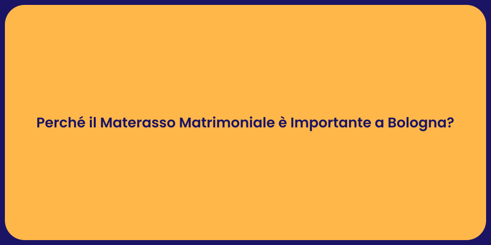 Perché il Materasso Matrimoniale è Importante a Bologna?