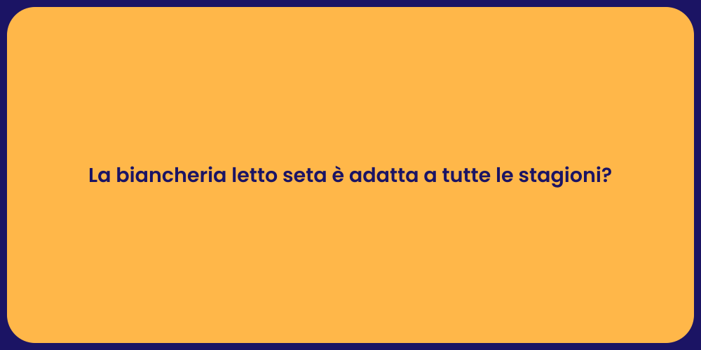 La biancheria letto seta è adatta a tutte le stagioni?