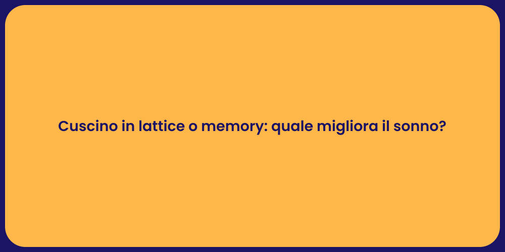 Cuscino in lattice o memory: quale migliora il sonno?
