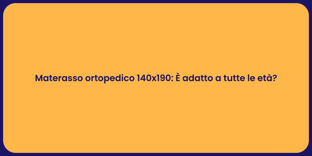 Materasso ortopedico 140x190: È adatto a tutte le età?