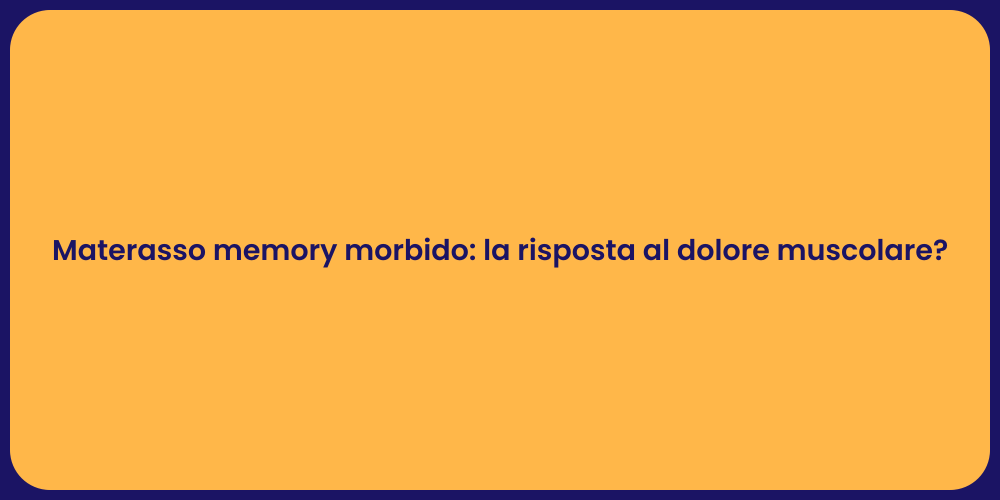 Materasso memory morbido: la risposta al dolore muscolare?