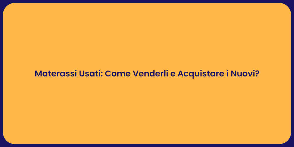 Materassi Usati: Come Venderli e Acquistare i Nuovi?