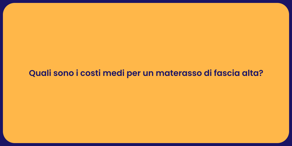 Quali sono i costi medi per un materasso di fascia alta?