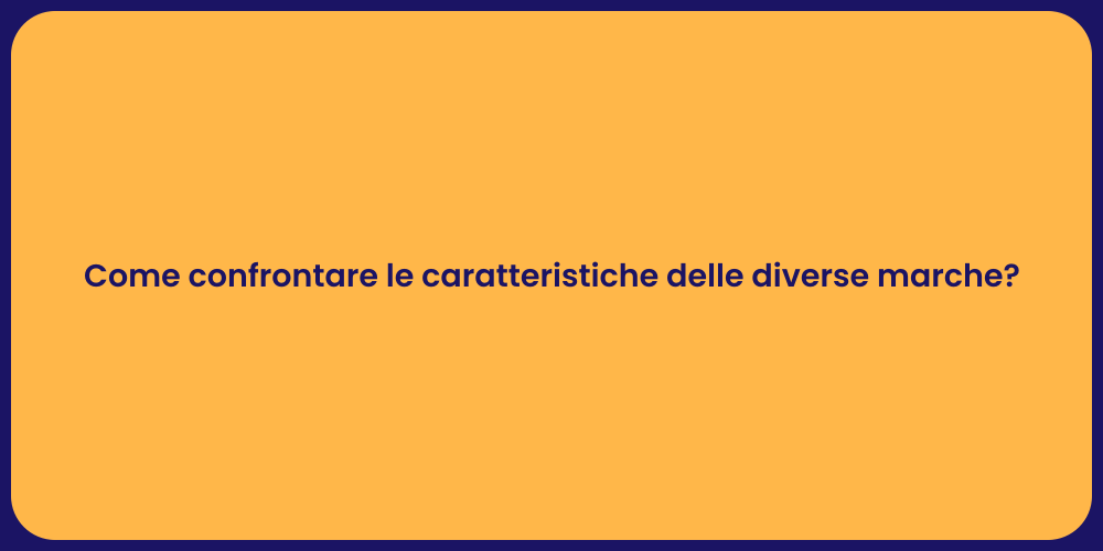 Come confrontare le caratteristiche delle diverse marche?