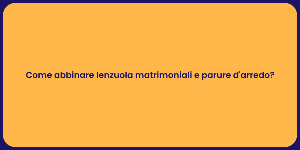 Come abbinare lenzuola matrimoniali e parure d'arredo?