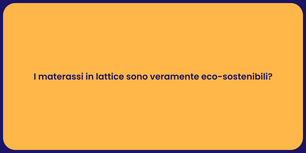 I materassi in lattice sono veramente eco-sostenibili?