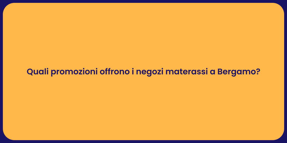 Quali promozioni offrono i negozi materassi a Bergamo?