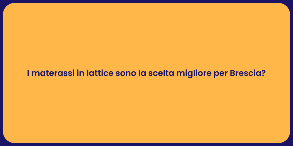 I materassi in lattice sono la scelta migliore per Brescia?