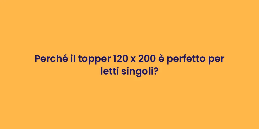 Perché il topper 120 x 200 è perfetto per letti singoli?