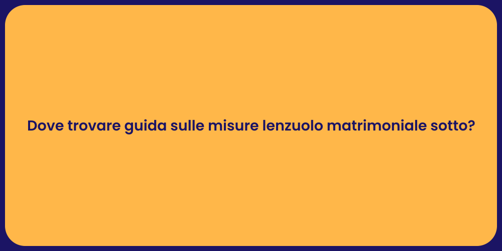 Dove trovare guida sulle misure lenzuolo matrimoniale sotto?