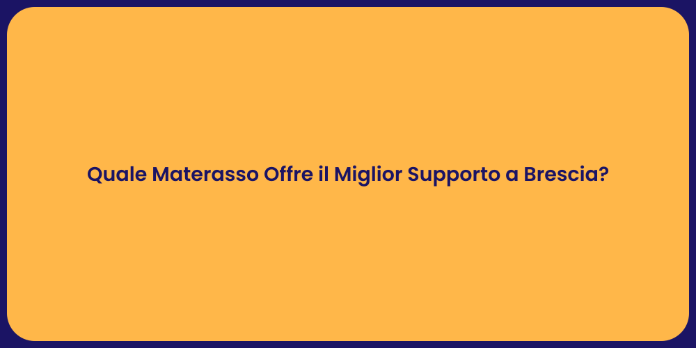 Quale Materasso Offre il Miglior Supporto a Brescia?