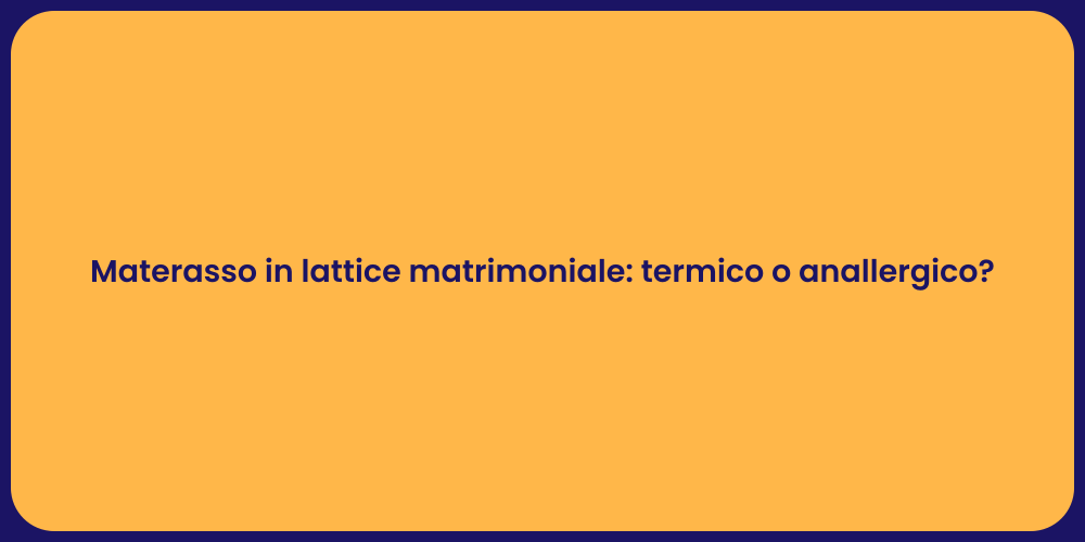 Materasso in lattice matrimoniale: termico o anallergico?