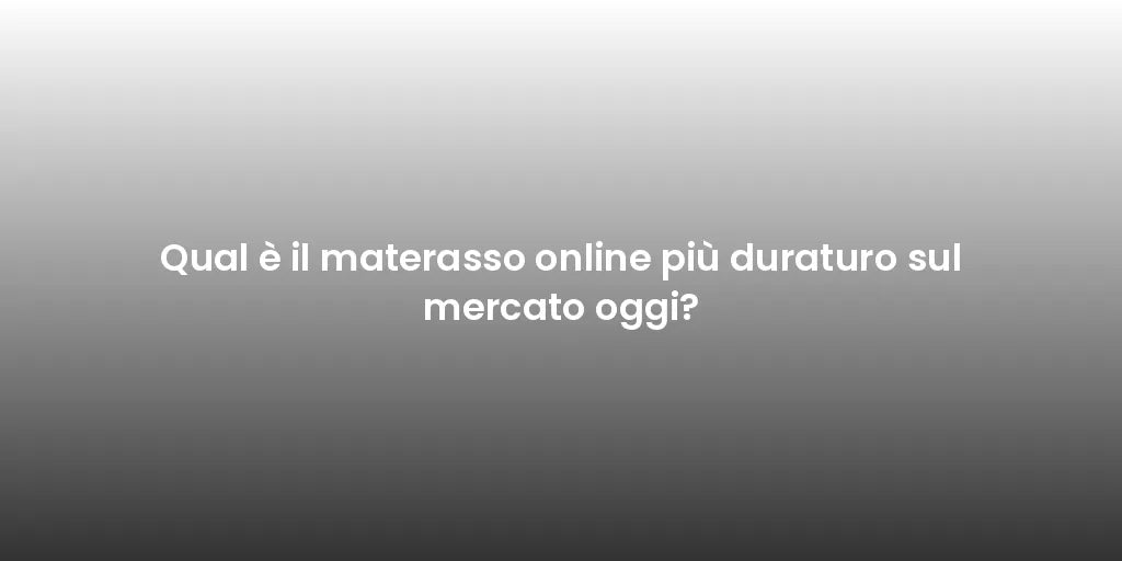 Qual è il materasso online più duraturo sul mercato oggi?