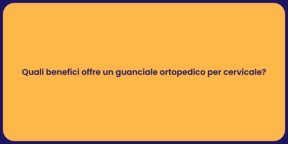 Quali benefici offre un guanciale ortopedico per cervicale?