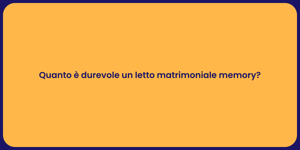 Quanto è durevole un letto matrimoniale memory?
