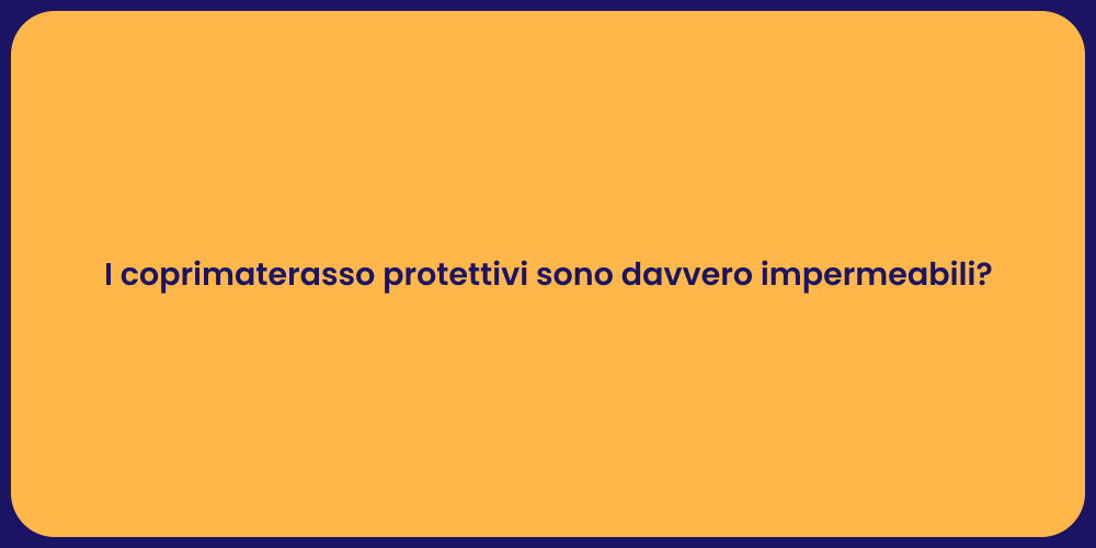 I coprimaterasso protettivi sono davvero impermeabili?