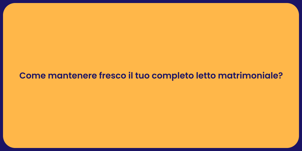 Come mantenere fresco il tuo completo letto matrimoniale?