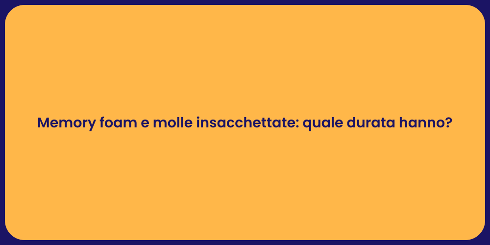 Memory foam e molle insacchettate: quale durata hanno?