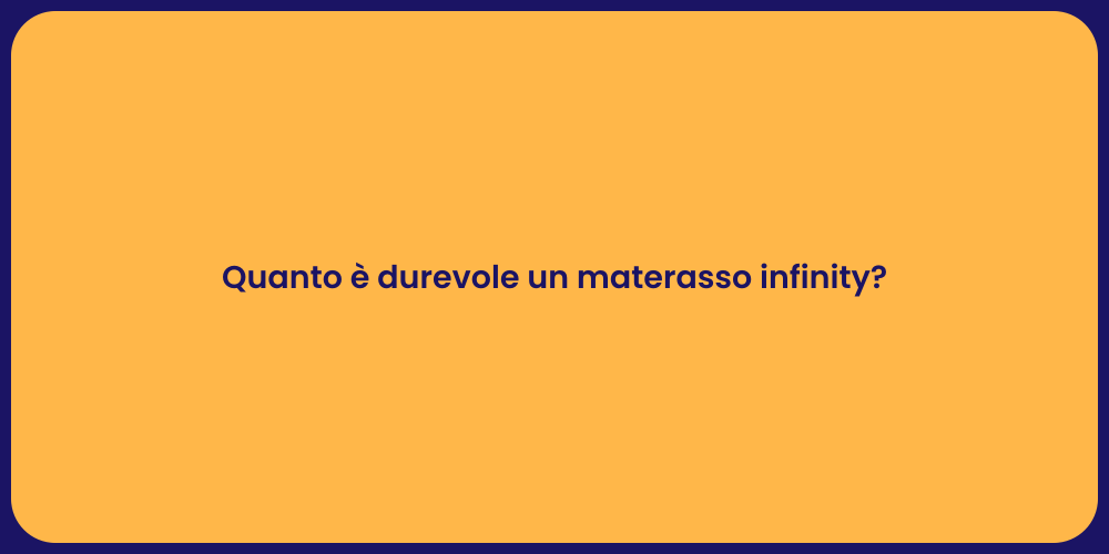 Quanto è durevole un materasso infinity?