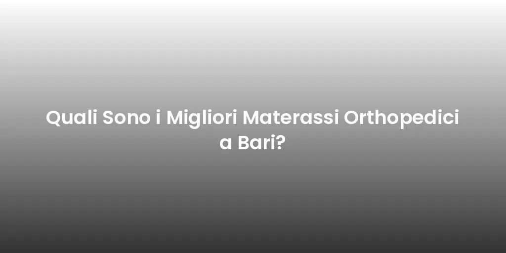 Quali Sono i Migliori Materassi Orthopedici a Bari?
